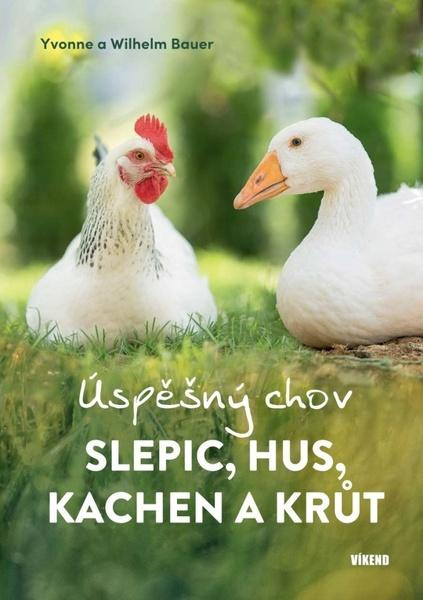 Úspěšný chov slepic, hus, kachen a krůt - Wilhelm Bauer, Yvonne Bauer