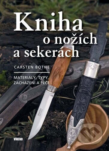 Kniha o nožích a sekerách - Materiály, typy, zacházení a péče - Carsten Bothe