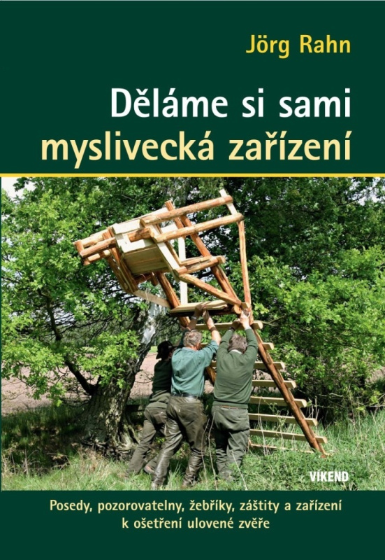 Děláme si sami myslivecká zařízení - Posedy, pozorovatelny, žebříky, záštity a zařízení k ošetření u