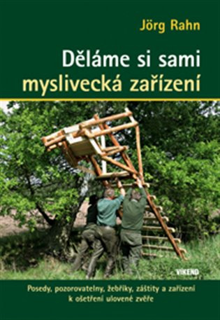 Děláme si sami myslivecká zařízení - Posedy, pozorovatelny, žebříky, záštity a zařízení k ošetření u