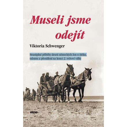 Museli jsme odejít - Strastiplné příběhy deseti německých žen o útěku, odsunu a přesídlení na konci