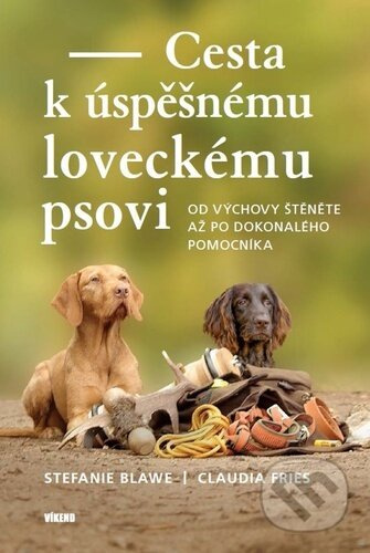 Cesta k úspěšnému loveckému psovi - Stephanie Blawe, Claudia Fries