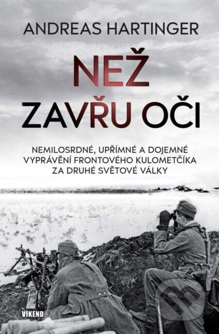 Než zavřu oči - Nemilosrdné, upřímné a dojemné vyprávění frontového kulometčíka za druhé světové vál