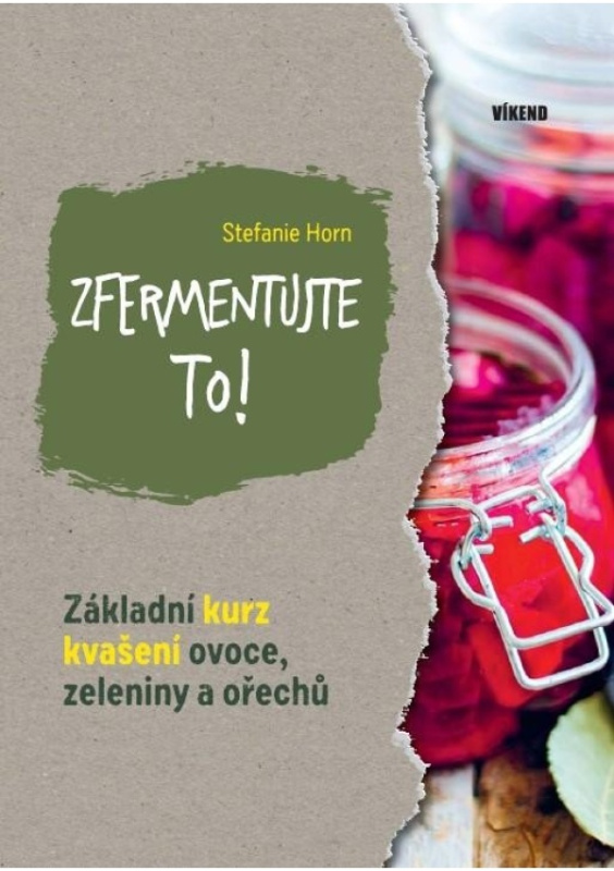Zfermentujte to! - Základní kurz kvašení ovoce, zeleniny a ořechů Vydavatelství Víkend s.r.o.