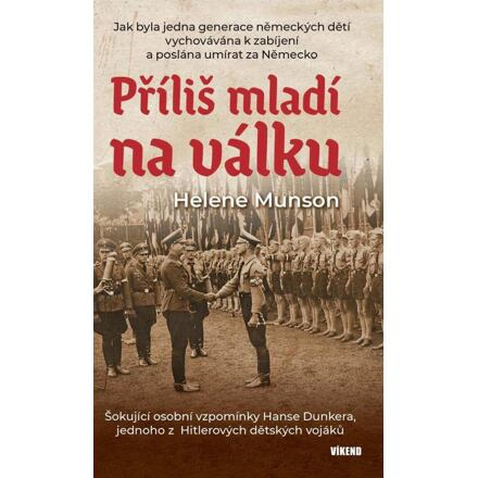 Příliš mladí na válku - Šokující osobní vzpomínky Hanse Dunkera, jednoho z Hitlerových dětských vojáků Vydavatelství VÍKEND - J. Černý