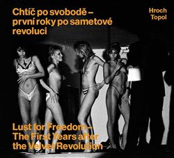 Chtíč po svobodě - první roky po sametové revoluci - Pavel Hroch, Jáchym Topol