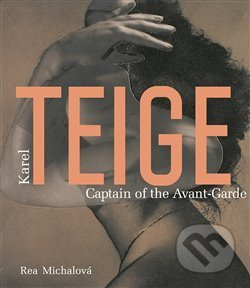 Karel Teige. Captain of the Avant-Garde - Rea Michalová