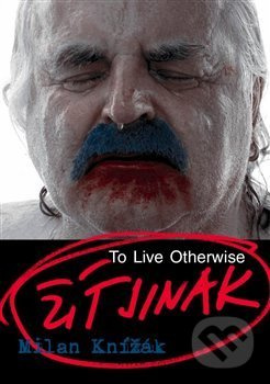Milan Knížák - Žít jinak - Milan Knížák