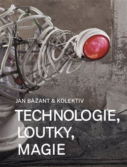 Technologie, loutky, magie - kolektiv, Jan Bažant