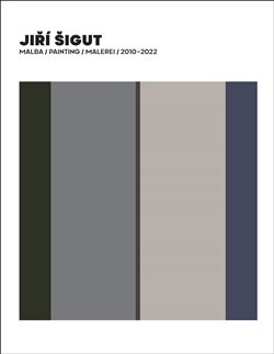 Jiří Šigut Malba / Painting / Malerei 2010-2022 - Jiří Šigut, Petr Vaňous