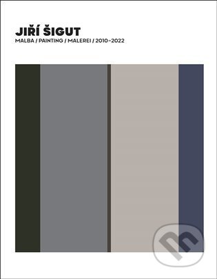 Jiří Šigut Malba / Painting / Malerei 2010-2022 - Jiří Šigut, Petr Vaňous