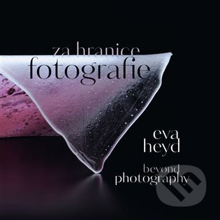 Eva Heyd Za hranice fotografie. Beyond Photography - Eva Heyd, Kristina Halounová, Prudence Carlson