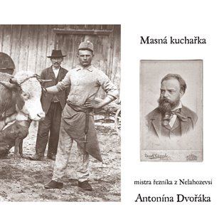 Masná kuchařka mistra řezníka z Nelahozevsi Antonína Dvořáka - Michal Šanda