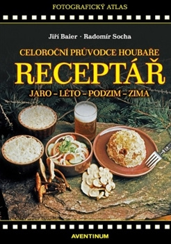 Receptář - Celoroční průvodce houbaře - Jiří Baier, Radomír Socha