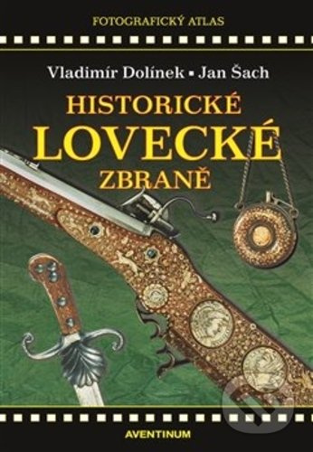 Historické lovecké zbraně - Vladimír Dolínek, Josef Šach