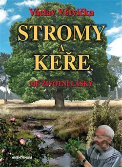 Stromy a keře, mé životní lásky - Václav Větvička