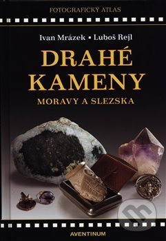 Drahé kameny Moravy a Slezska - Ivan Mrázek, Luboš Rejl