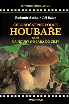 Celoroční průvodce houbaře - Jiří Baier, Radomír Socha