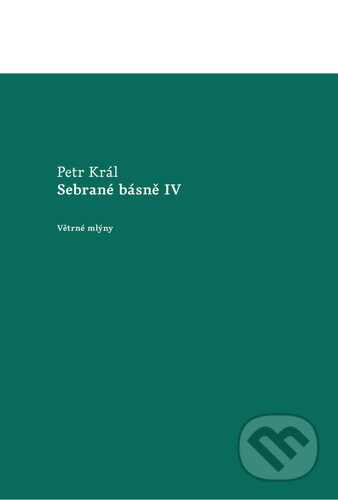 Sebrané básně IV - Petr Král