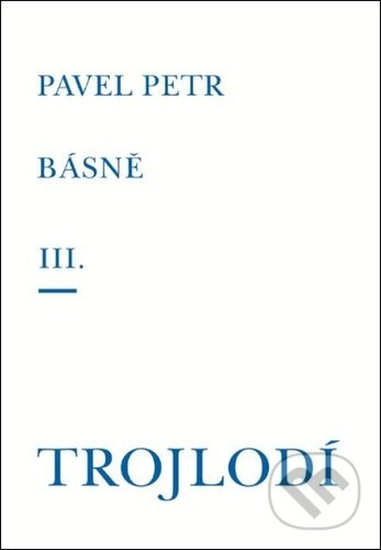 Básně III. / Trojlodí - Pavel Petr