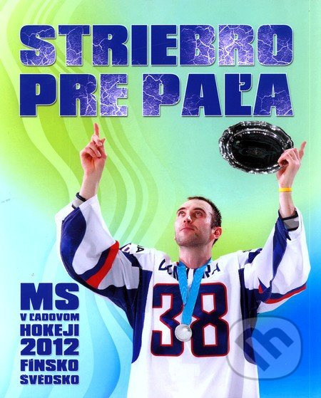 Striebro pre Paľa (MS v ľadovom hokeji 2012) - kniha z kategorie Kolektivní sporty