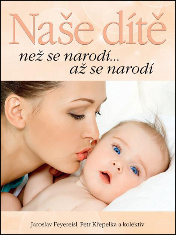 Naše dítě (než se narodí... až se narodí) - Jaroslav Feyereisi, Petr Křepelka a kolektiv - kniha z kategorie Vztahy a rodina
