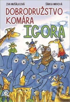 Dobrodružstvo komára Igora - Iva Mušálková, Šárka Mrvová (ilustrácie) - kniha z kategorie Beletrie pro děti