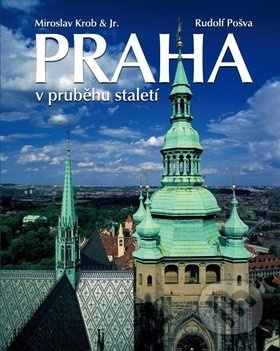 Praha v průbehu staletí - Miroslav Krob, Rudolf Pošva - kniha z kategorie Místopisy