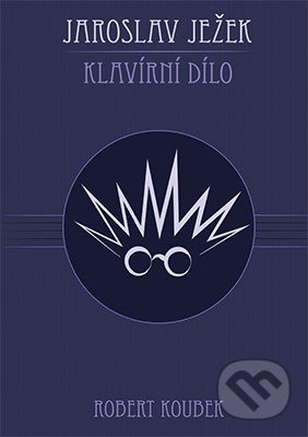 Jaroslav Ježek. Klavírní dílo - Robert Koubek - kniha z kategorie Teorie umění