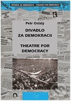 Divadlo za demokracii – Theatre for Democracy - Petr Oslzlý