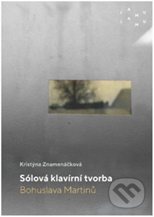Sólová klavírní tvorba Bohuslava Martinů - Kristýna Znamenáčková