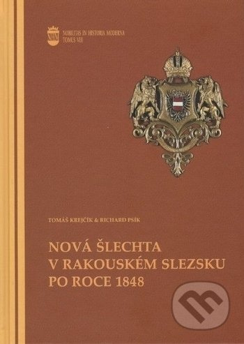 Nová šlechta v rakouském Slezsku po roce 1848 - Tomáš Krejčík, Richard Psík - kniha z kategorie Historie