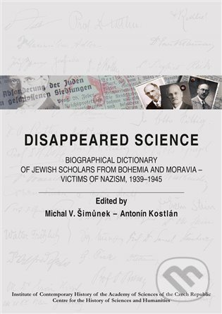 Disappeared Science (Biographical Dictionary of Jewish Scholars from Bohemia and Moravia – Victims of Nazism, 1939–1945) - kniha z kategorie Historie