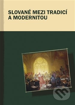 Slované mezi tradicí a modernitou - Markus Giger, Hana Kosáková, Marek Příhoda