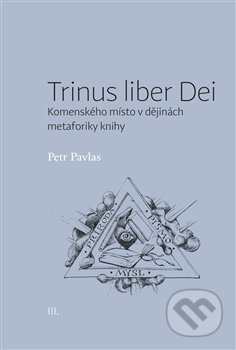 Trinus liber Dei: Komenského místo v dějinách metaforiky knihy - Petr Pavlas