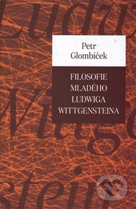 Filosofie mladého Ludwiga Wittgensteina - Petr Glombíček
