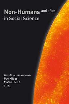 Non-Humans and after in Social Science - Karolína Pauknerová, Marco Stella, Petr Gibas