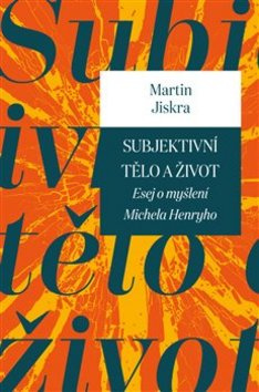 Subjektivní tělo a život - Martin Jiskra