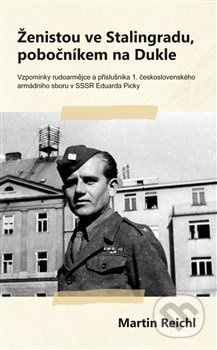 Ženistou ve Stalingradu, pobočníkem na Dukle - Martin Reichl