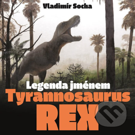 Legenda jménem Tyrannosaurus rex - Vladimír Socha