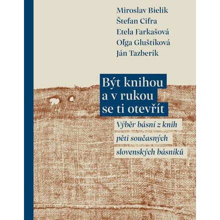 Být knihou a v rukou se ti otevřít - Miroslav Bielik, Štefan Cifra, Etela Farkašová, Oĺga Gluštíková, Ján Tazberik