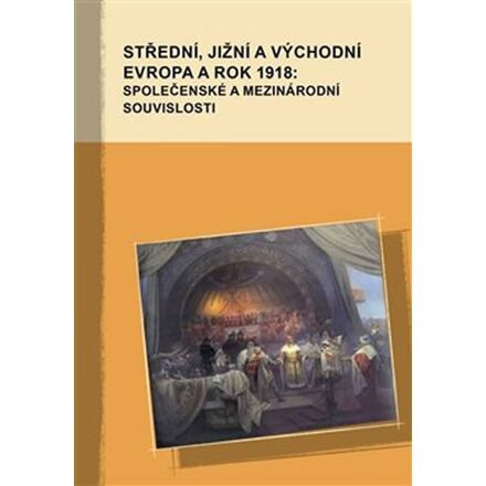 Střední, jižní a východní Evropa a rok 1918: společenské a mezinárodní souvislosti - Markus Giger, Hana Kosáková, Marek Příhoda