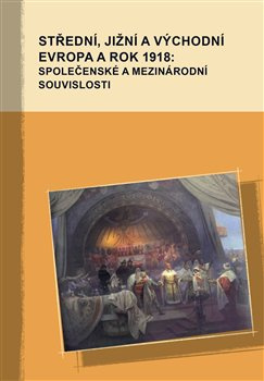 Střední, jižní a východní Evropa a rok 1918: společenské a mezinárodní souvislosti - Markus Giger, Hana Kosáková, Marek Příhoda