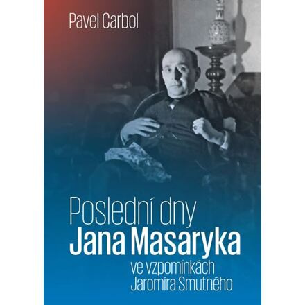 Poslední dny Jana Masaryka ve vzpomínkách Jaromíra Smutného - Pavel Carbol