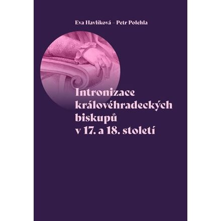 Intronizace královéhradeckých biskupů v 17. a 18. století - Eva Havlíková, Petr Polehla