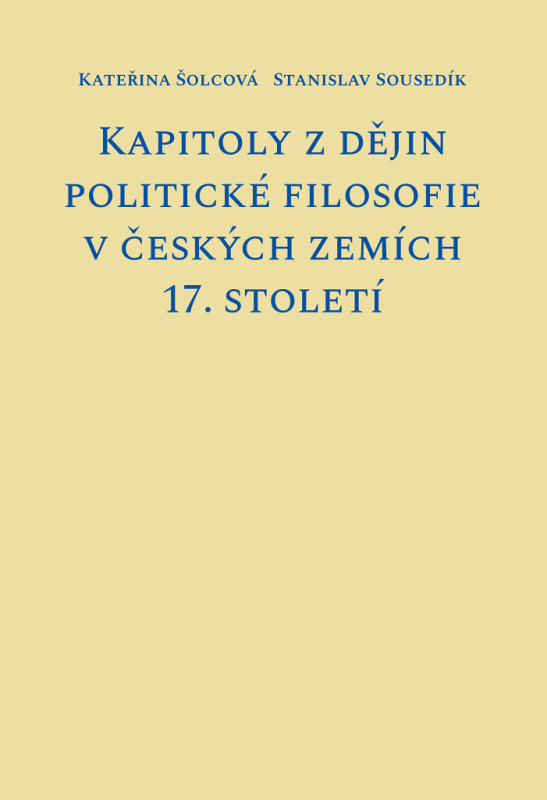 Kapitoly z dějin politické filosofie v českých zemích 17. století - Kateřina Šolcová, Stanislav Sousedík