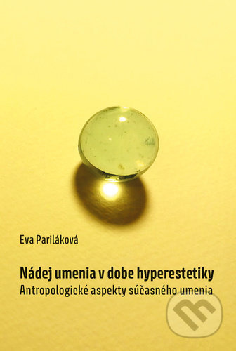 Nádej umenia v dobe hyperestetiky - Eva Pariláková