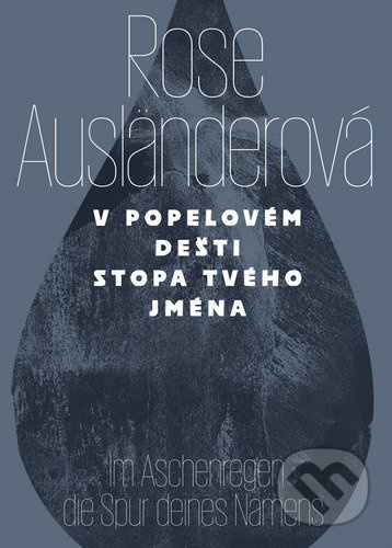 V popelovém dešti stopa tvého jména / Im Aschenregendie Spur deines Namens - Rose Ausländerová