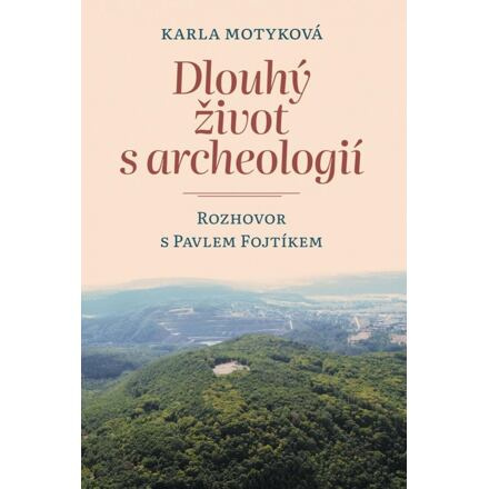 Dlouhý život s archeologií - Karla Motyková, Pavel Fojtík