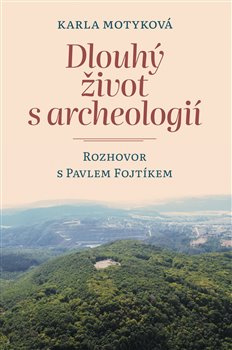 Dlouhý život s archeologií - Karla Motyková, Pavel Fojtík